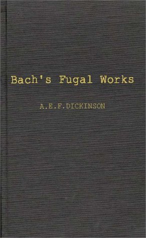 Bach's Fugal Works : With an Account of Fugue Before and after Bach