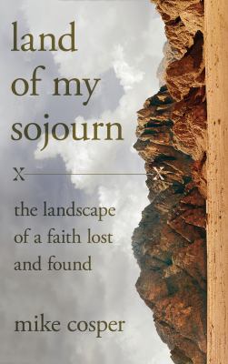 Land of My Sojourn : The Landscape of a Faith Lost and Found