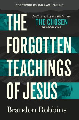 The Forgotten Teachings of Jesus : Rediscovering the Bible with the Chosen: Season One
