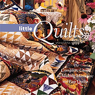 Quick Little Quilts : The Complete Guide to Making Miniature and Lap Quilts