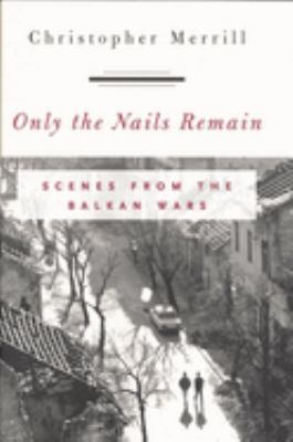 Only the Nails Remain : Scenes from the Balkan Wars