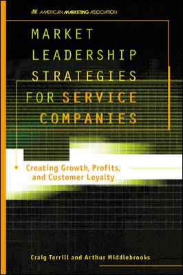 Market Leadership Strategies for Service Companies : Creating Growth, Profits and Customer Loyalty