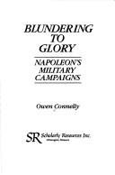 Blundering to Glory : Napoleon's Military Campaigns