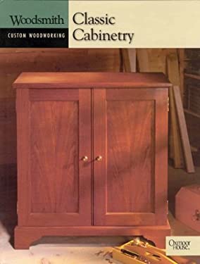Classic Cabinetry : A Woodsmith Custom Woodworking Book