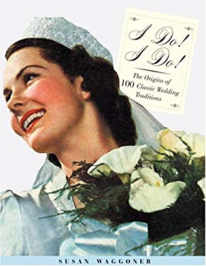 I Do! I Do! : The Origins of 100 Classic Wedding Traditions