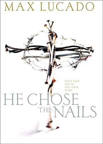 He Chose the Nails : What God Did to Win Your Heart