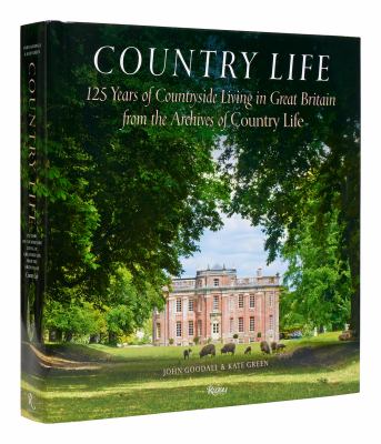 Country Life : 125 Years of Countryside Living in Great Britain from the Archives of Country Life