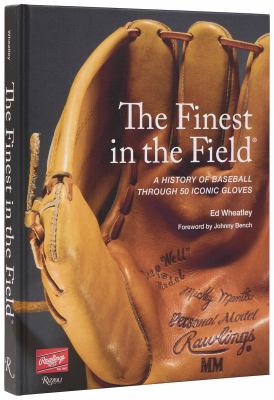 The Finest in the Field® : A History of Baseball Through 50 Iconic Gloves