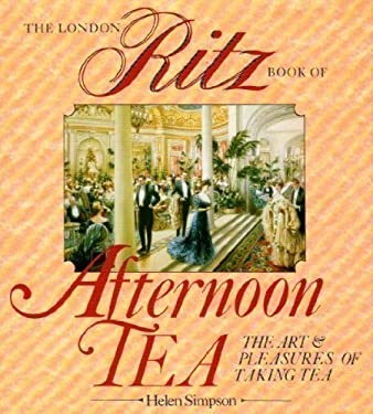 London Ritz Book of Afternoon Tea : The Art and Pleasures of Taking Tea
