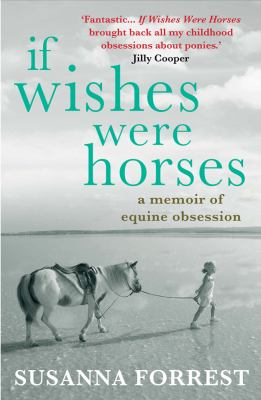 If Wishes Were Horses : A Memoir of Equine Obsession