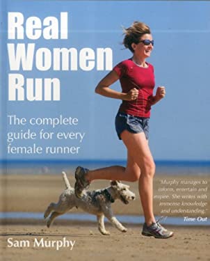 Real Women Run : The Real Women's Guide to Running