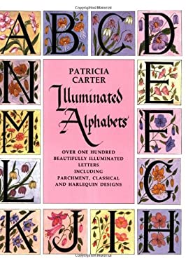 Illuminated Alphabets : Over One Hundred Beautifully Illuminated Letters Including Parchement, Classical and Harlequin Designs