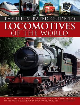 Illustrated Guide to Locomotives of the World : A Comprehensive History of Locomotive Technology from the 1950S to the Present Day, Shown in over 300 