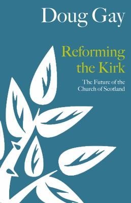 Reforming the Kirk : A Future for the Church of Scotland