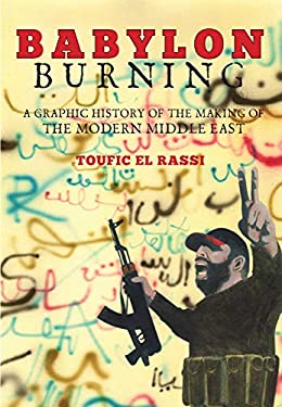 Babylon Burning : A Graphic History of the Making of the Modern Middle East