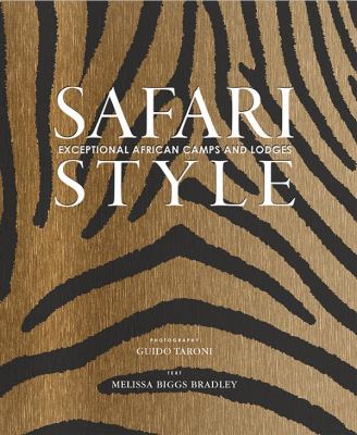 Safari Style : Exceptional African Camps and Lodges--Stunning Photographic Volume Showcasing the Interior décor of Africa's Foremost Luxury and Eco-Sa