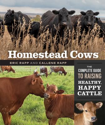 Homestead Cows : The Complete Guide to Raising Healthy, Happy Cattle