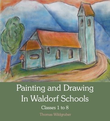 Painting and Drawing in Waldorf Schools : Classes 1 to 8