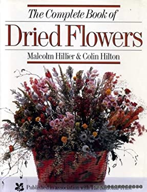 The Book of Dried Flowers : A Complete Guide to Growing, Drying, and Arranging