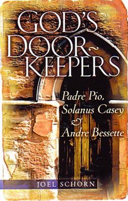 God's Doorkeepers : Padre Pio, Solanus Casey and André Bessette