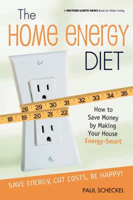 The Home Energy Diet : How to Save Money by Making Your House Energy-Smart