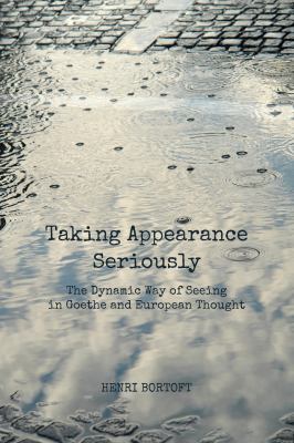 Taking Appearance Seriously : The Dynamic Way of Seeing in Goethe and European Thought