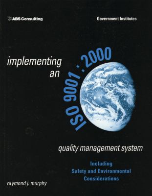 Implementing an ISO 9001:2000 Quality Management System : Including Safety and Environmental Considerations
