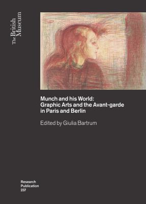 Munch and His World : Graphic Arts and the Avant-Garde in Paris and Berlin