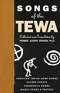 Songs of the Tewa : American Indian Home Songs, Sacred Chants, Ceremonial Songs, Magic Songs and Prayers