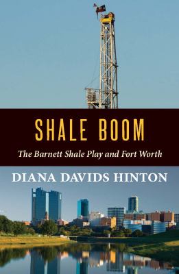 Shale Boom : The Barnett Shale Play and Fort Worth