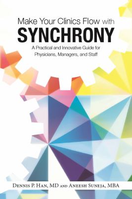 Make Your Clinics Flow with Synchrony : A Practical and Innovative Guide for Physicians, Managers, and Staff