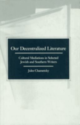 Our Decentralized Literature : Cultural Mediations in Selected Jewish and Southern Writers