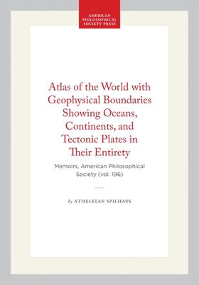 Atlas of the World with Geophysical Boundaries Showing Oceans, Continents, and Tectonic Plates in Their Entirety : Memoirs, American Philosophical Soc