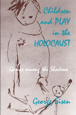 Children and Play in the Holocaust : Games among the Shadows