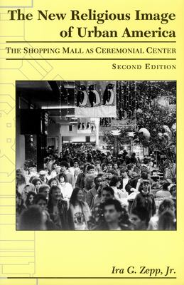 The New Religious Image of Urban America, Second Edition : The Shopping Mall As Ceremonial Center