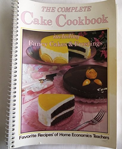 The Complete Cake Cookbook, Including Fancy Cakes and Frostings