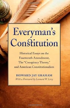 Everyman's Constitution : Historical Essays on the Fourteenth Amendment, the "Conspiracy Theory," and American Constitutionalism
