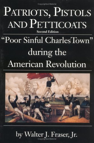 Patriots, Pistols and Petticoats : Poor Sinful Charles Town During the American Revolution