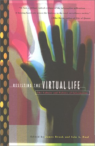 Resisting the Virtual Life : The Culture and Politics of Information