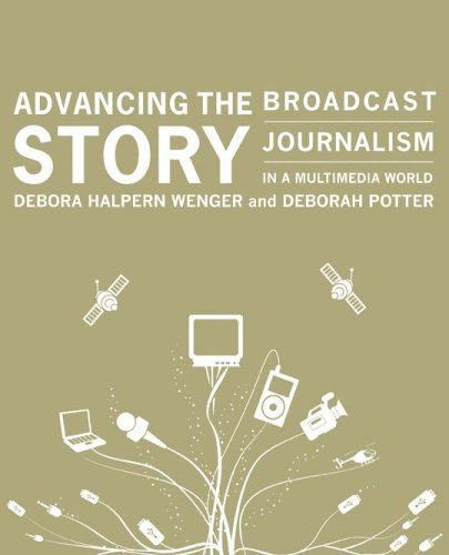 Advancing the Story : Broadcast Journalism in a Multimedia World (Text Only)