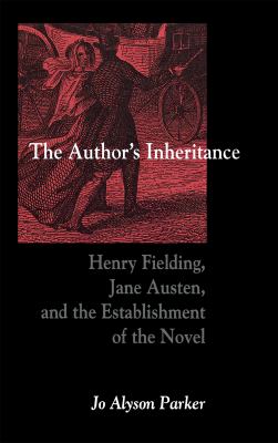 The Author's Inheritance : Henry Fielding, Jane Austen, and the Establishment of the Novel