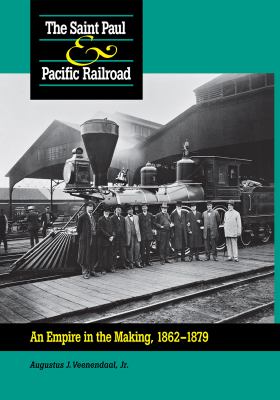 Saint Paul and Pacific Railroad : An Empire in the Making, 1862-1879
