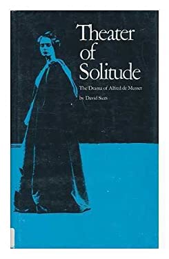 Theater of Solitude : The Drama of Alfred de Musset