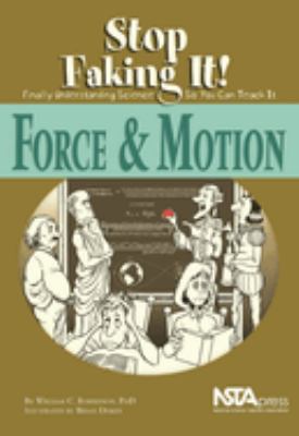 Force and Motion : Stop Faking It! Finally Understanding Science So You Can Teach It