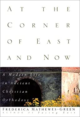 At the Corner of East and Now : A Modern Life in Ancient Christian Orthodoxy