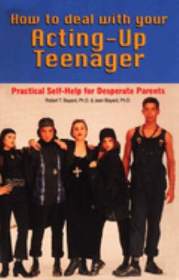 How to Deal with Your Acting-Up Teenager : Practical Help for Desperate Parents