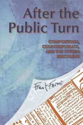 After the Public Turn : Composition, Counterpublics, and the Citizen Bricoleur