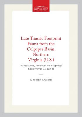 Late Triassic Footprint Fauna from the Culpeper Basin, Northern Virginia (U. S. ) : Transactions, American Philosophical Society (vol. 77, Part 1)
