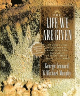 The Life We Are Given : A Long-Term Program for Realizing the Potential of Body, Mind, Heart, and Soul