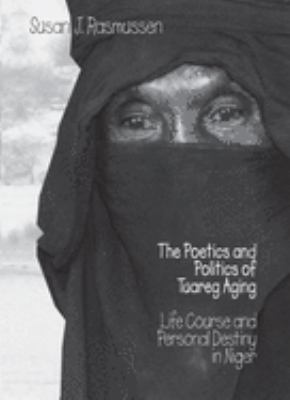 The Poetics and Politics of Tuareg Aging : Life Course and Personal Destiny in Niger